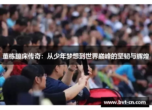 董栋蹦床传奇：从少年梦想到世界巅峰的坚韧与辉煌