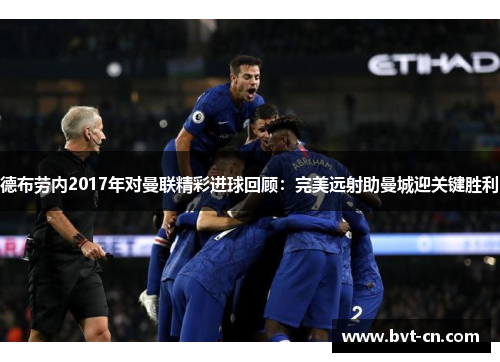 德布劳内2017年对曼联精彩进球回顾：完美远射助曼城迎关键胜利