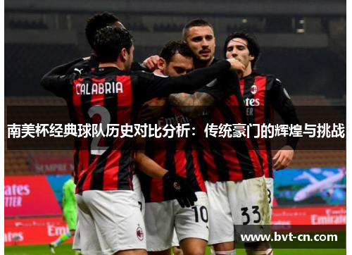 南美杯经典球队历史对比分析：传统豪门的辉煌与挑战