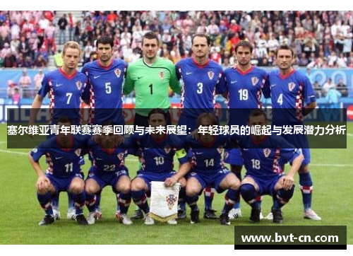 塞尔维亚青年联赛赛季回顾与未来展望：年轻球员的崛起与发展潜力分析