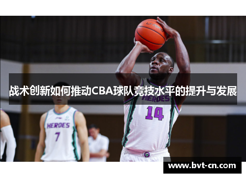 战术创新如何推动CBA球队竞技水平的提升与发展