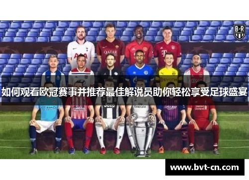 如何观看欧冠赛事并推荐最佳解说员助你轻松享受足球盛宴