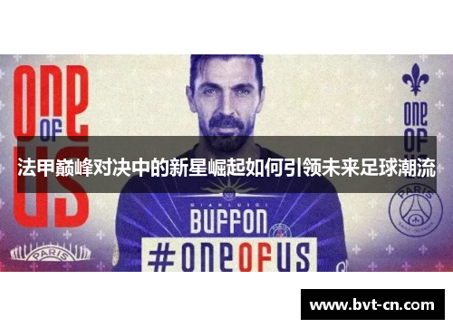 法甲巅峰对决中的新星崛起如何引领未来足球潮流