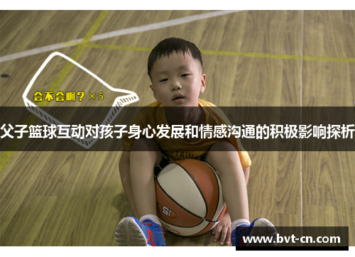 父子篮球互动对孩子身心发展和情感沟通的积极影响探析