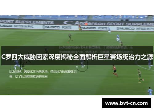 C罗四大威胁因素深度揭秘全面解析巨星赛场统治力之源