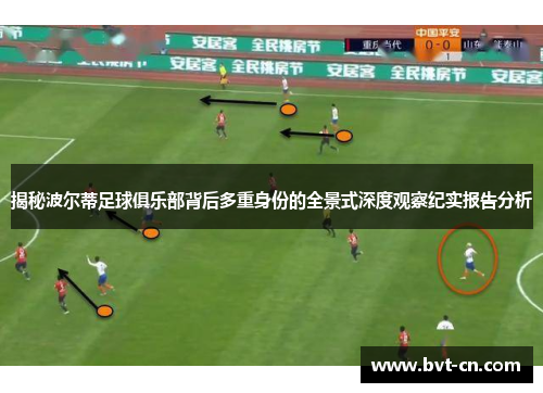 揭秘波尔蒂足球俱乐部背后多重身份的全景式深度观察纪实报告分析