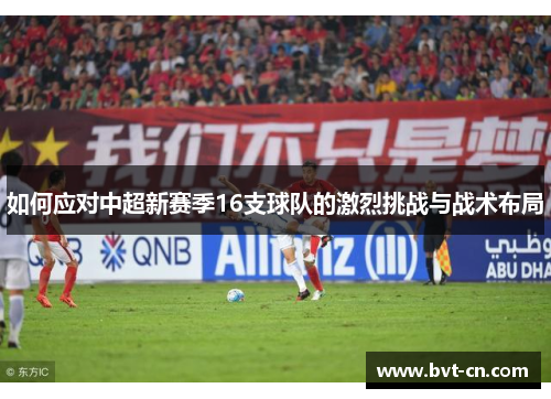如何应对中超新赛季16支球队的激烈挑战与战术布局