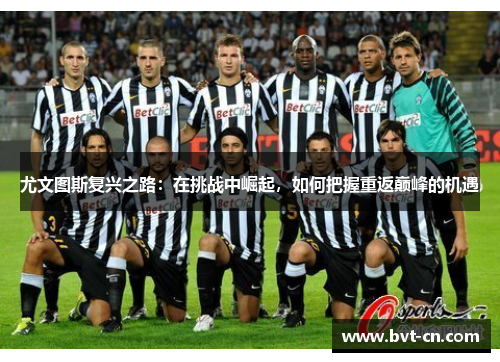 尤文图斯复兴之路：在挑战中崛起，如何把握重返巅峰的机遇