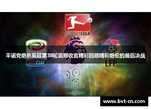 平诺克绝杀英超第38轮震撼收官精彩回顾精彩绝伦的最后决战