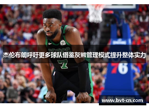 杰伦布朗呼吁更多球队借鉴灰熊管理模式提升整体实力