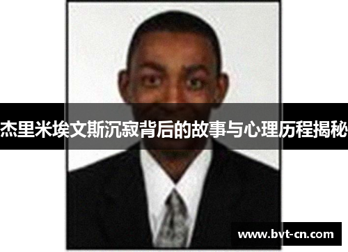 杰里米埃文斯沉寂背后的故事与心理历程揭秘